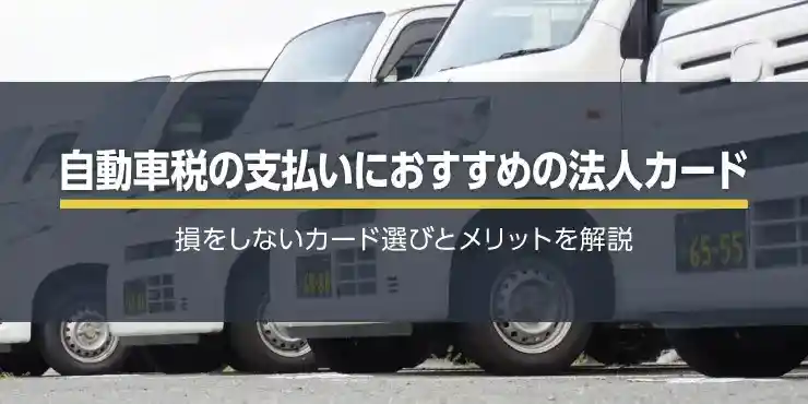 自動車税の支払いにおすすめの法人カード！損をしないカード選びとメリット