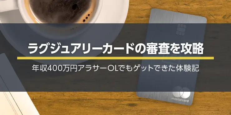 ラグジュアリーカードの審査を攻略！年収400万円アラサーOLの体験記