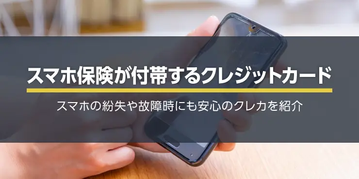 スマホ保険が付帯するクレジットカード特集！補償内容や特徴を比較