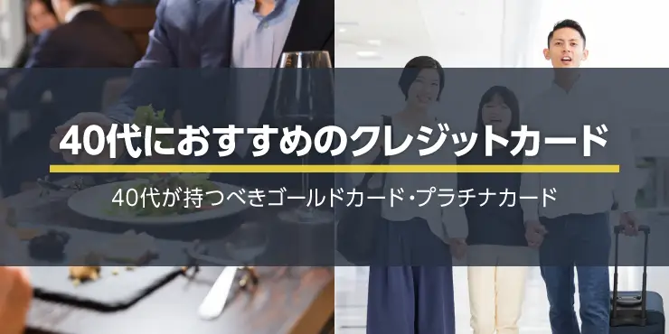 40代におすすめのクレジットカード7選！持つべきゴールド・プラチナカードは？