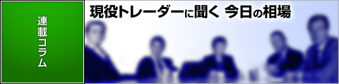 現役トレーダーに聞く今日の相場